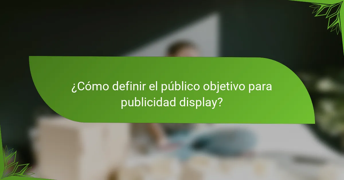 ¿Cómo definir el público objetivo para publicidad display?
