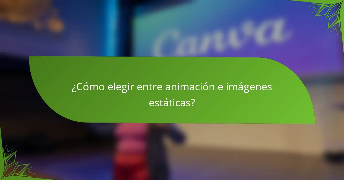 ¿Cómo elegir entre animación e imágenes estáticas?