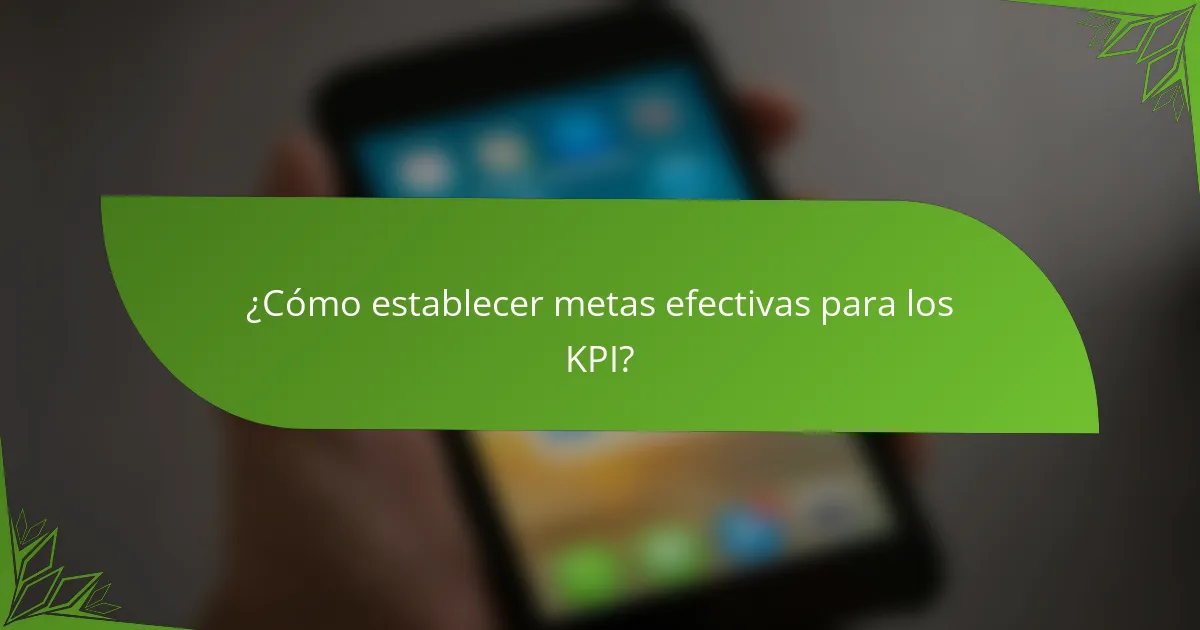 ¿Cómo establecer metas efectivas para los KPI?