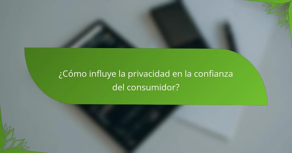 ¿Cómo influye la privacidad en la confianza del consumidor?