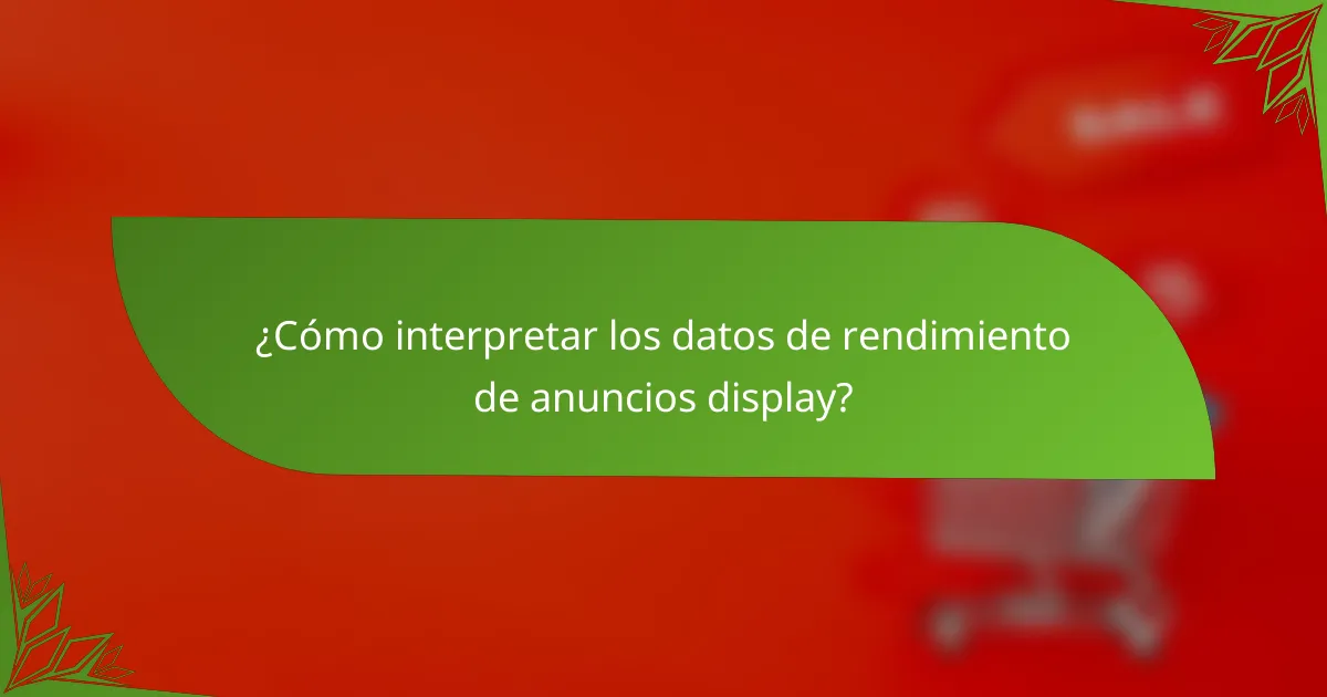 ¿Cómo interpretar los datos de rendimiento de anuncios display?