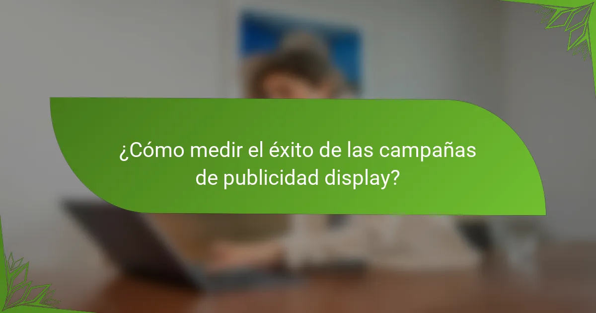 ¿Cómo medir el éxito de las campañas de publicidad display?