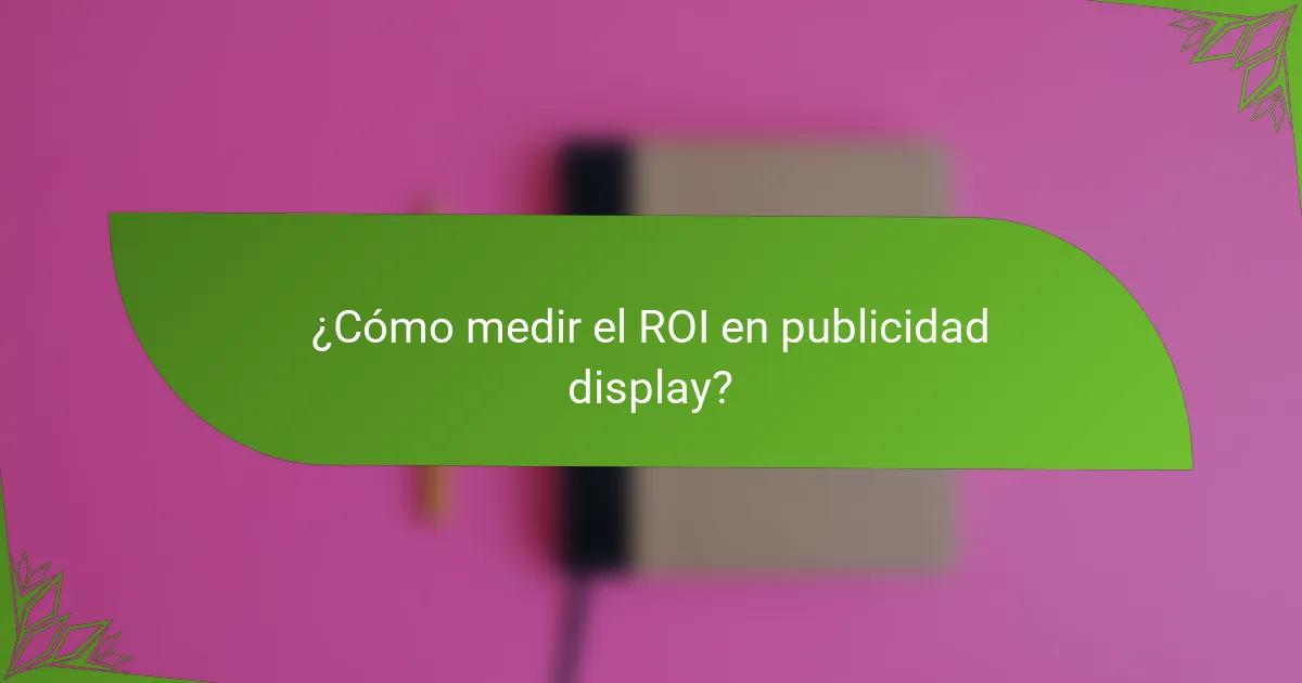 ¿Cómo medir el ROI en publicidad display?