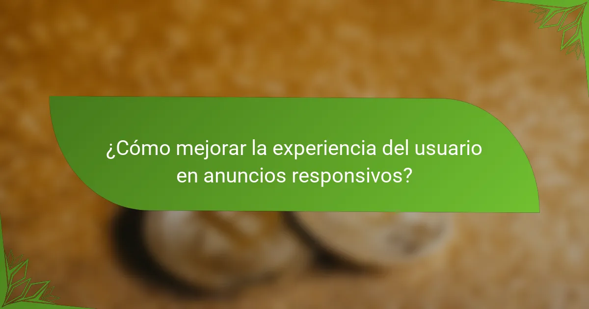 ¿Cómo mejorar la experiencia del usuario en anuncios responsivos?