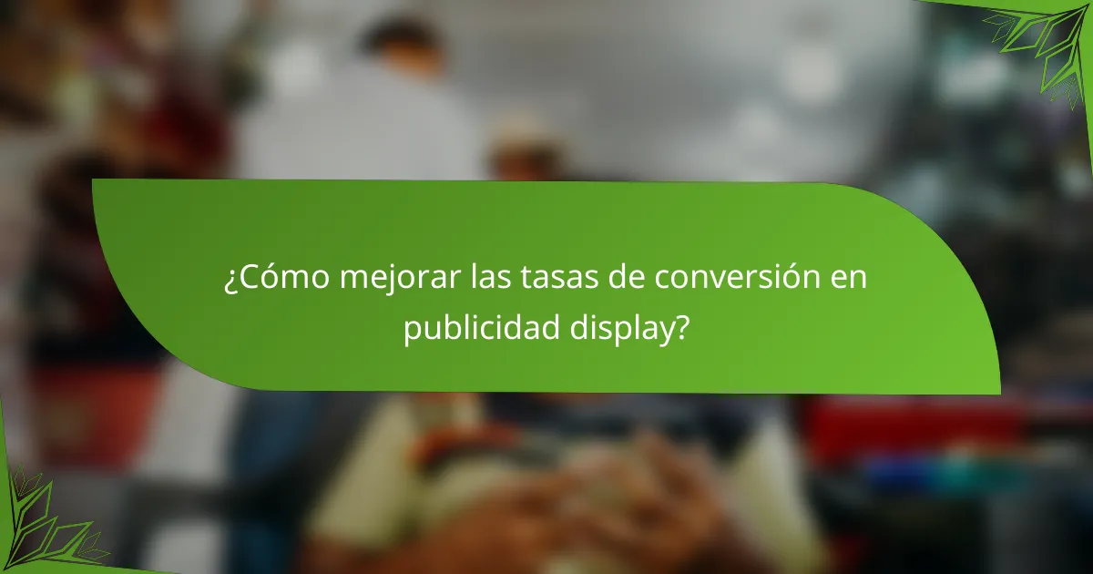 ¿Cómo mejorar las tasas de conversión en publicidad display?