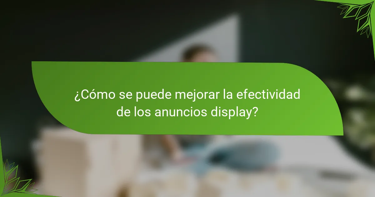 ¿Cómo se puede mejorar la efectividad de los anuncios display?