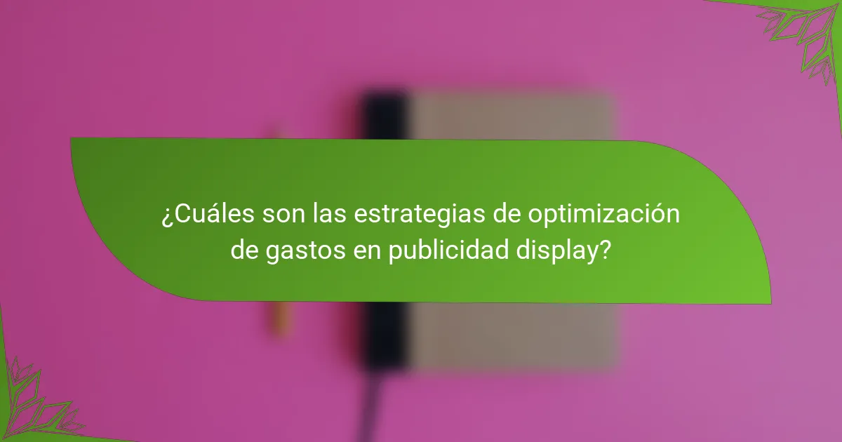 ¿Cuáles son las estrategias de optimización de gastos en publicidad display?