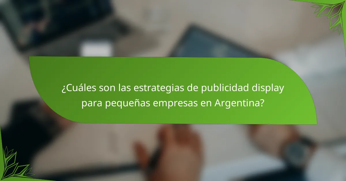 ¿Cuáles son las estrategias de publicidad display para pequeñas empresas en Argentina?