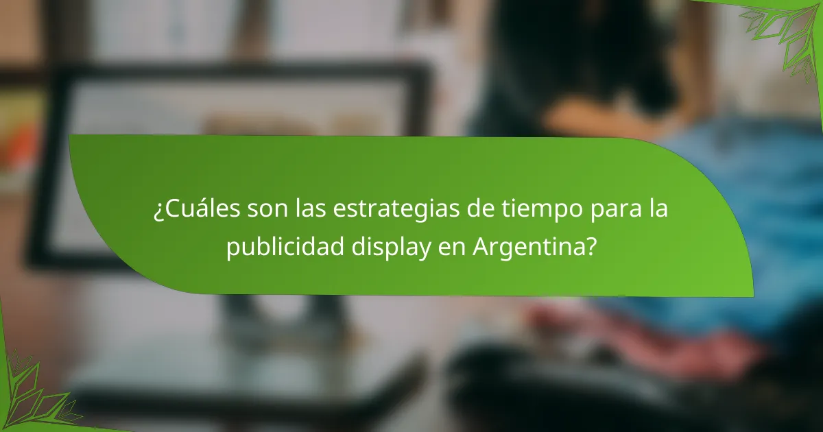 ¿Cuáles son las estrategias de tiempo para la publicidad display en Argentina?