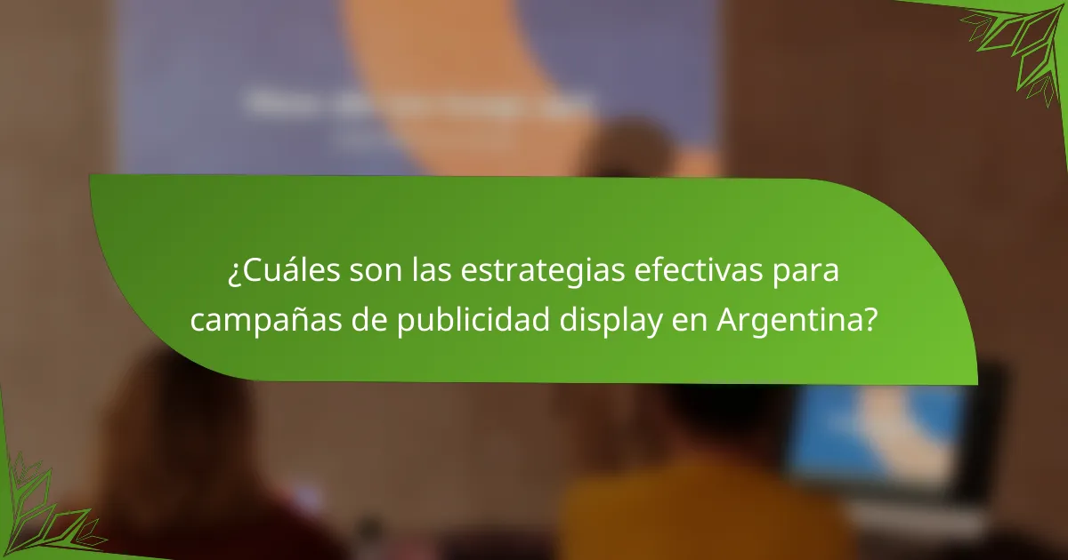 ¿Cuáles son las estrategias efectivas para campañas de publicidad display en Argentina?