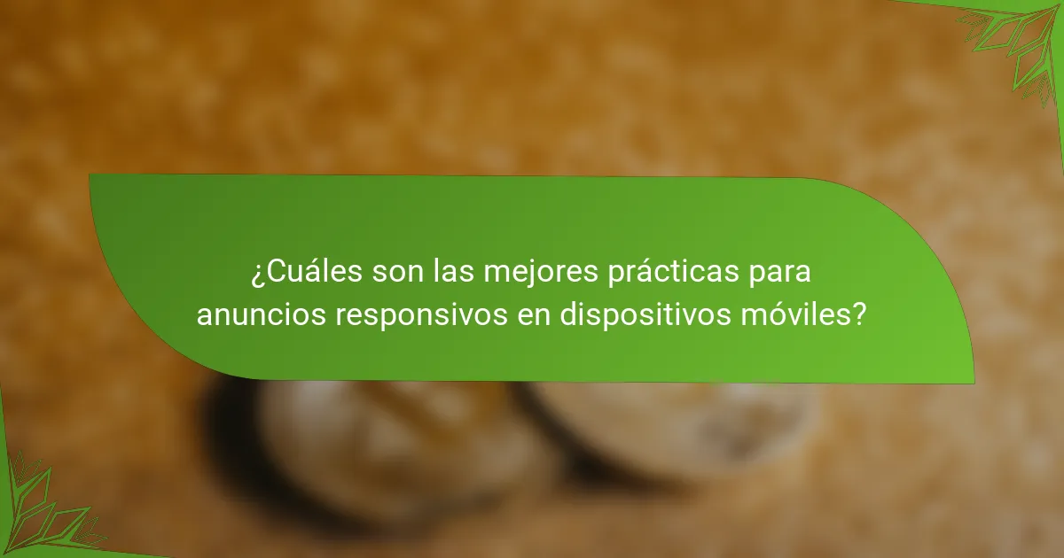 ¿Cuáles son las mejores prácticas para anuncios responsivos en dispositivos móviles?