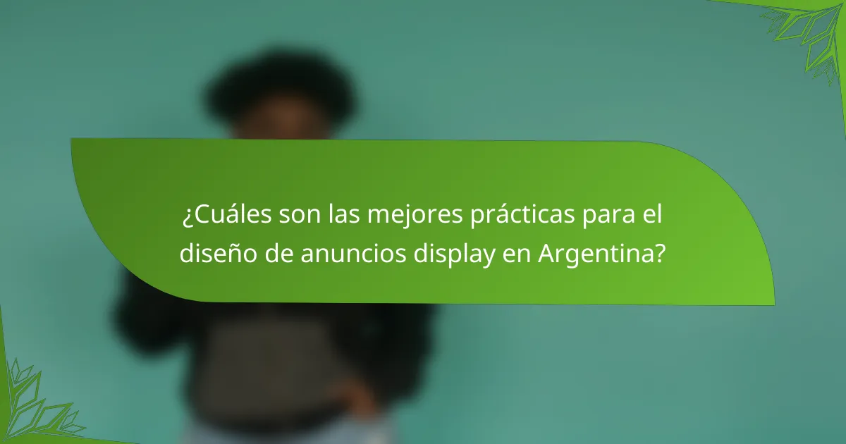 ¿Cuáles son las mejores prácticas para el diseño de anuncios display en Argentina?