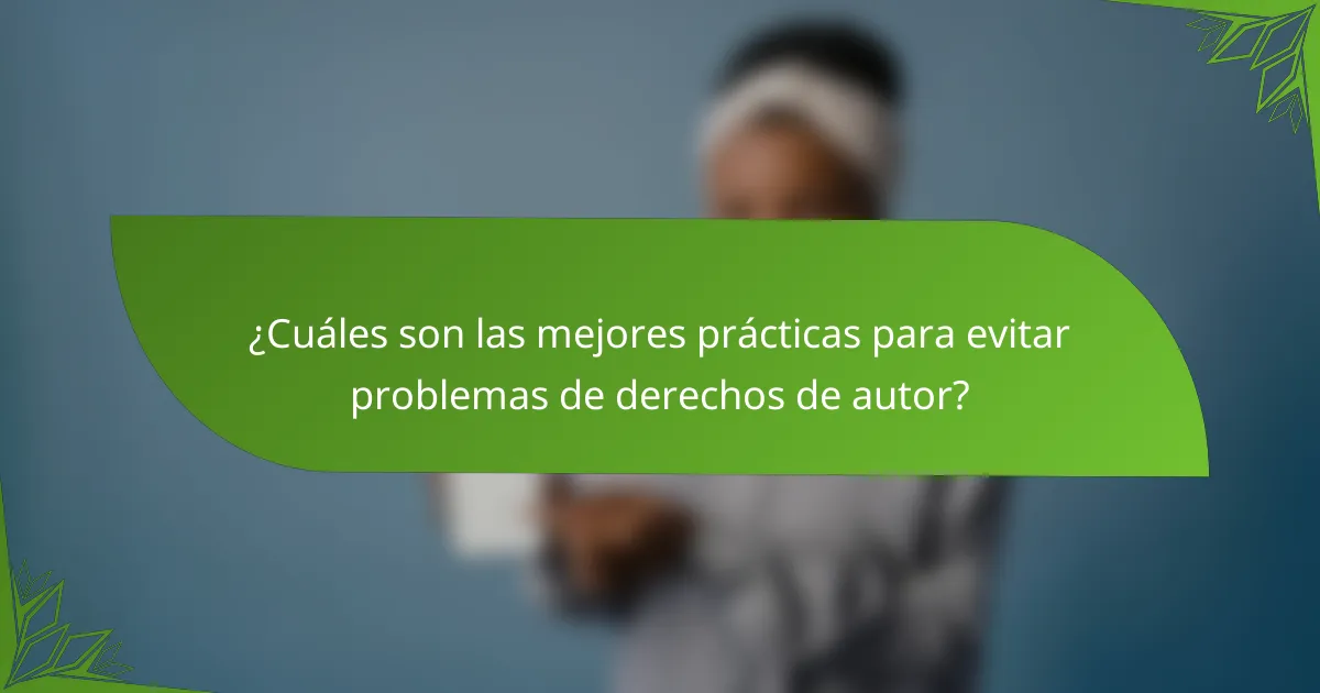 ¿Cuáles son las mejores prácticas para evitar problemas de derechos de autor?