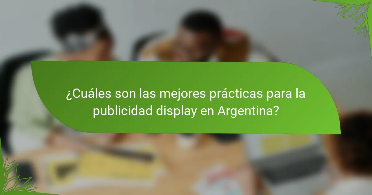 ¿Cuáles son las mejores prácticas para la publicidad display en Argentina?