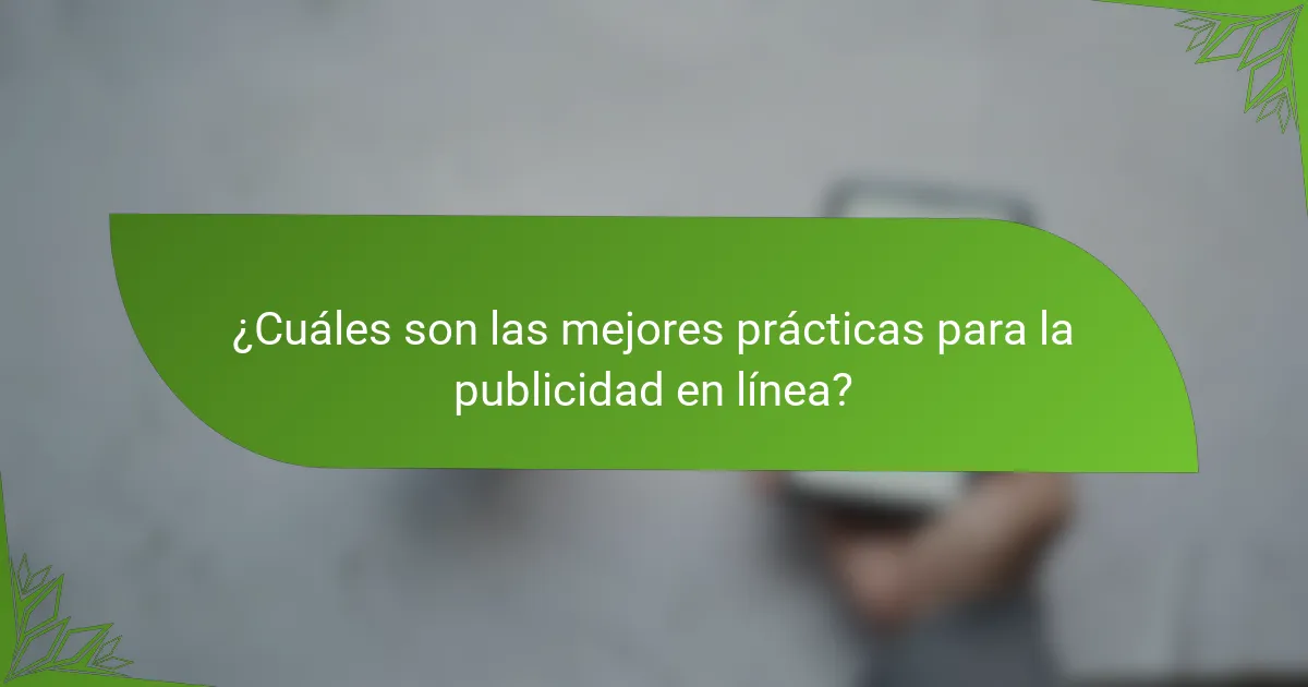 ¿Cuáles son las mejores prácticas para la publicidad en línea?