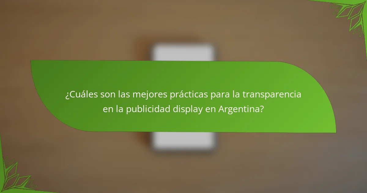 ¿Cuáles son las mejores prácticas para la transparencia en la publicidad display en Argentina?