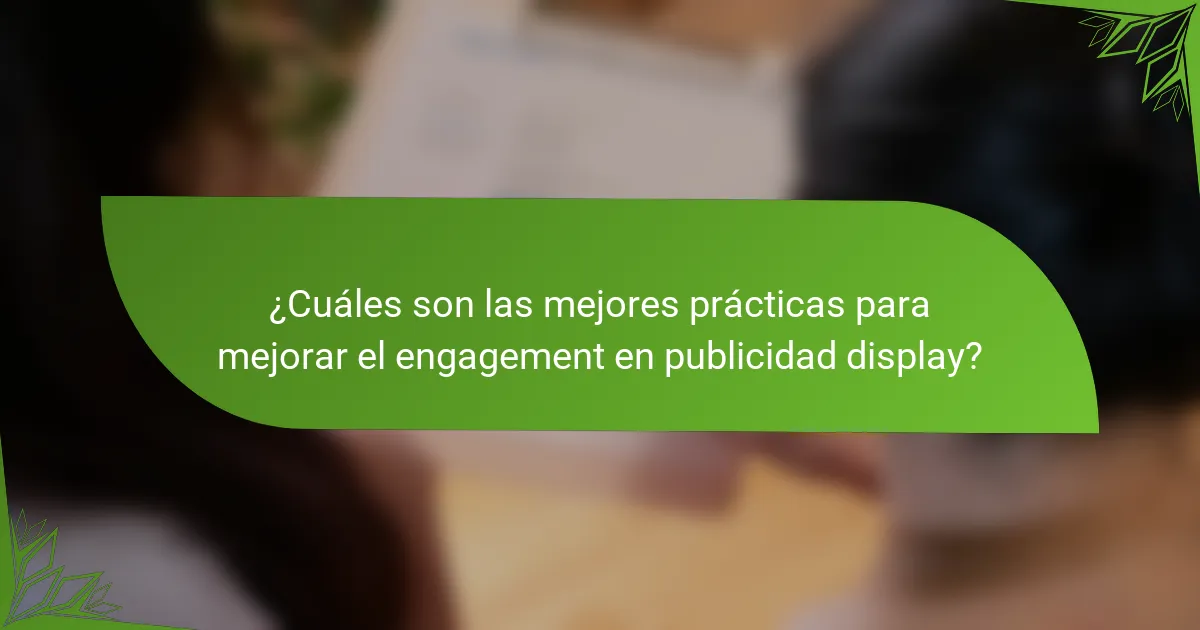 ¿Cuáles son las mejores prácticas para mejorar el engagement en publicidad display?