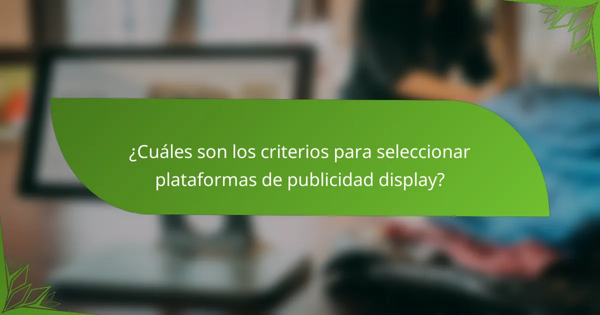 ¿Cuáles son los criterios para seleccionar plataformas de publicidad display?