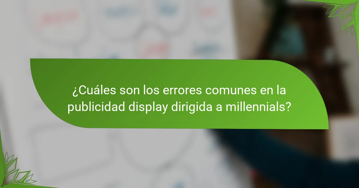 ¿Cuáles son los errores comunes en la publicidad display dirigida a millennials?