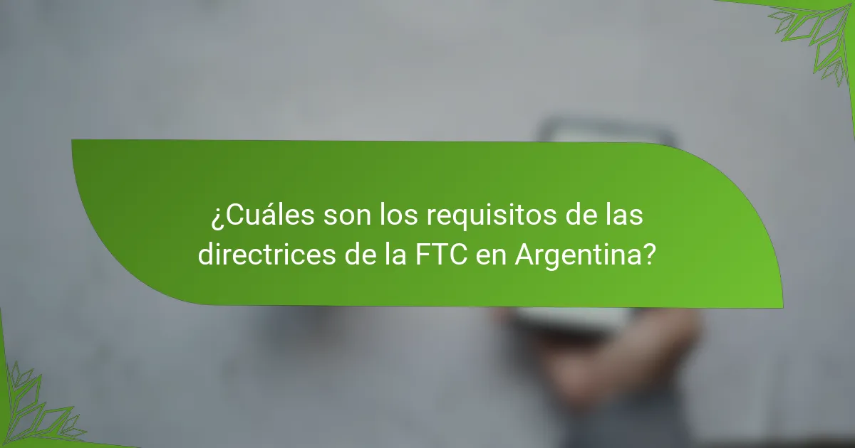 ¿Cuáles son los requisitos de las directrices de la FTC en Argentina?