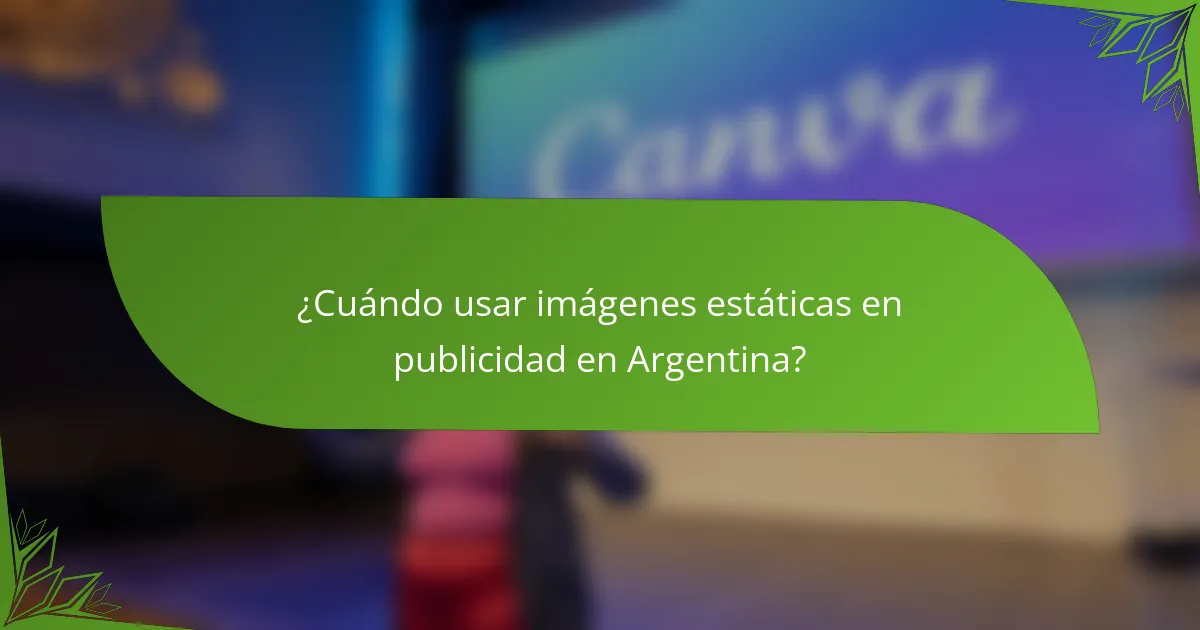 ¿Cuándo usar imágenes estáticas en publicidad en Argentina?