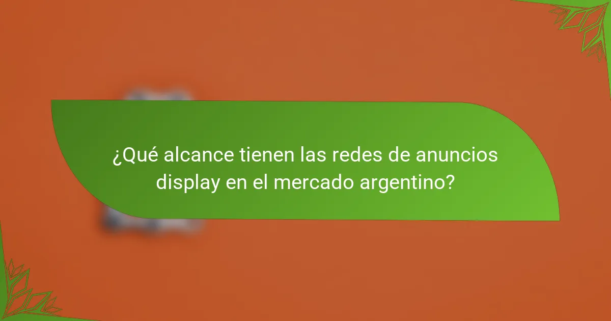 ¿Qué alcance tienen las redes de anuncios display en el mercado argentino?