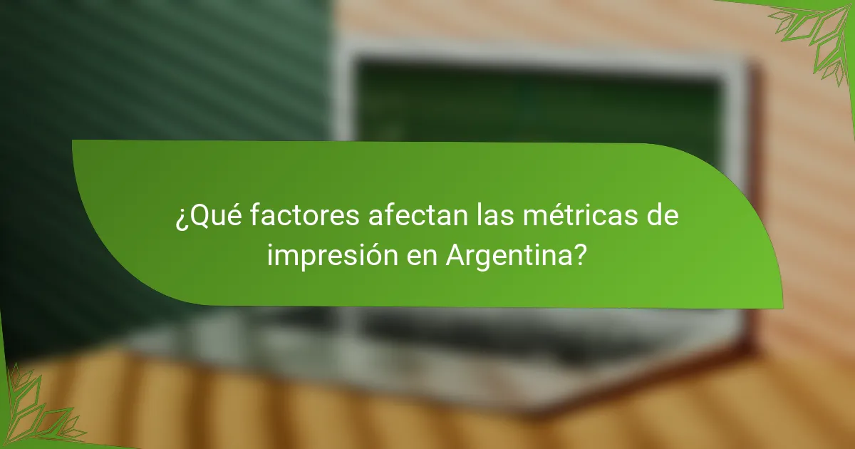 ¿Qué factores afectan las métricas de impresión en Argentina?