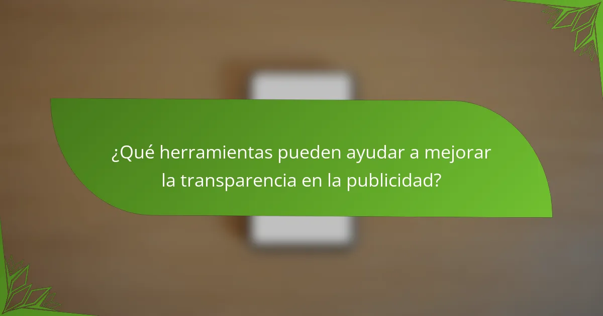 ¿Qué herramientas pueden ayudar a mejorar la transparencia en la publicidad?