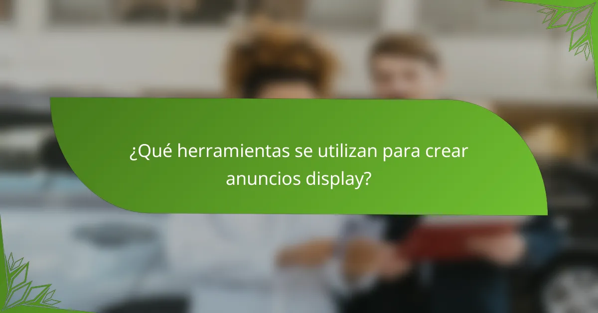 ¿Qué herramientas se utilizan para crear anuncios display?