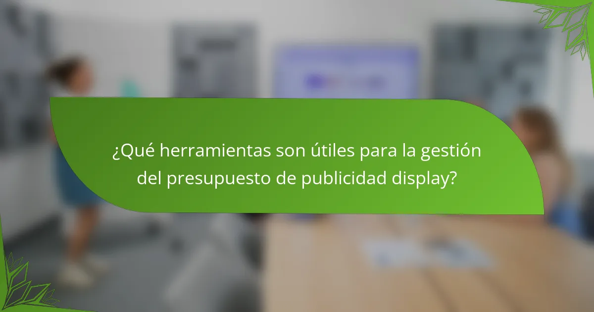 ¿Qué herramientas son útiles para la gestión del presupuesto de publicidad display?