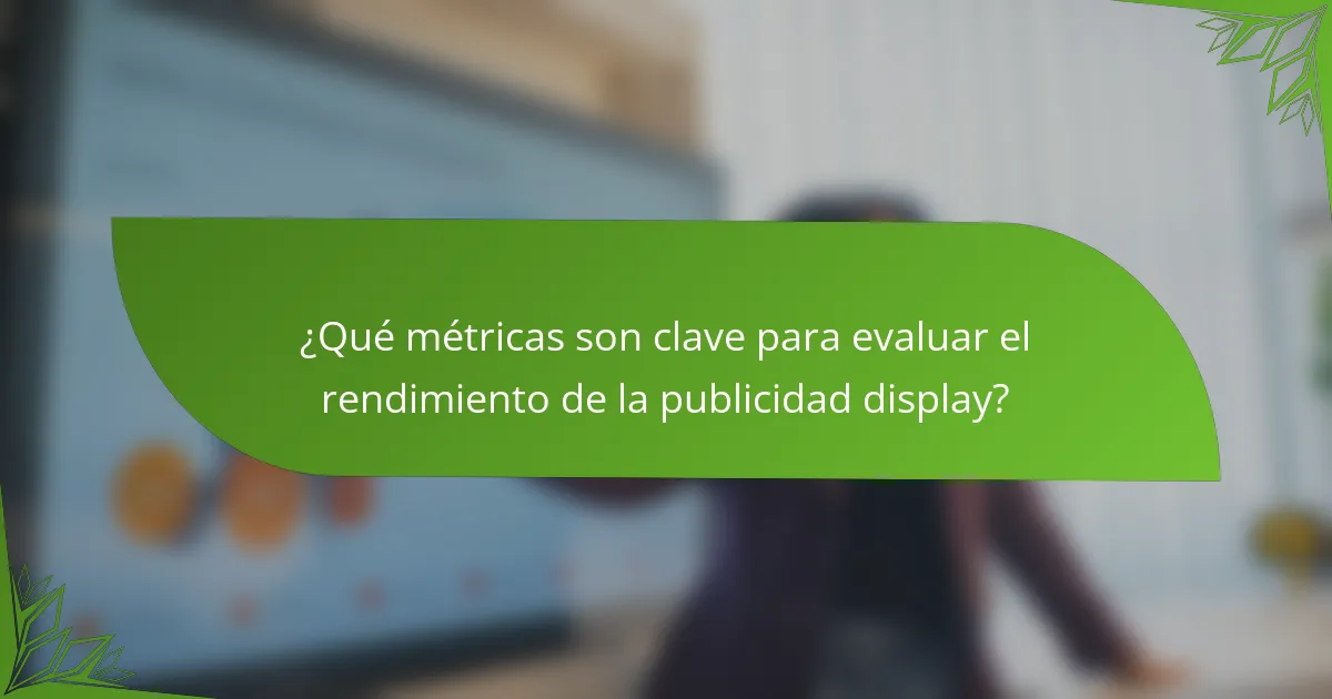 ¿Qué métricas son clave para evaluar el rendimiento de la publicidad display?