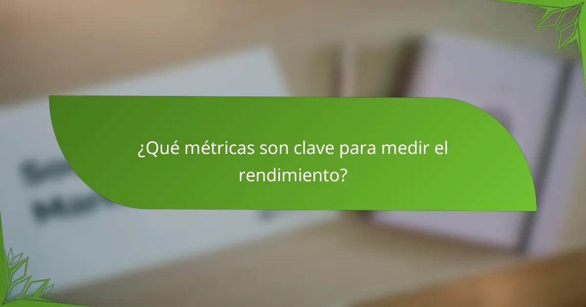 ¿Qué métricas son clave para medir el rendimiento?