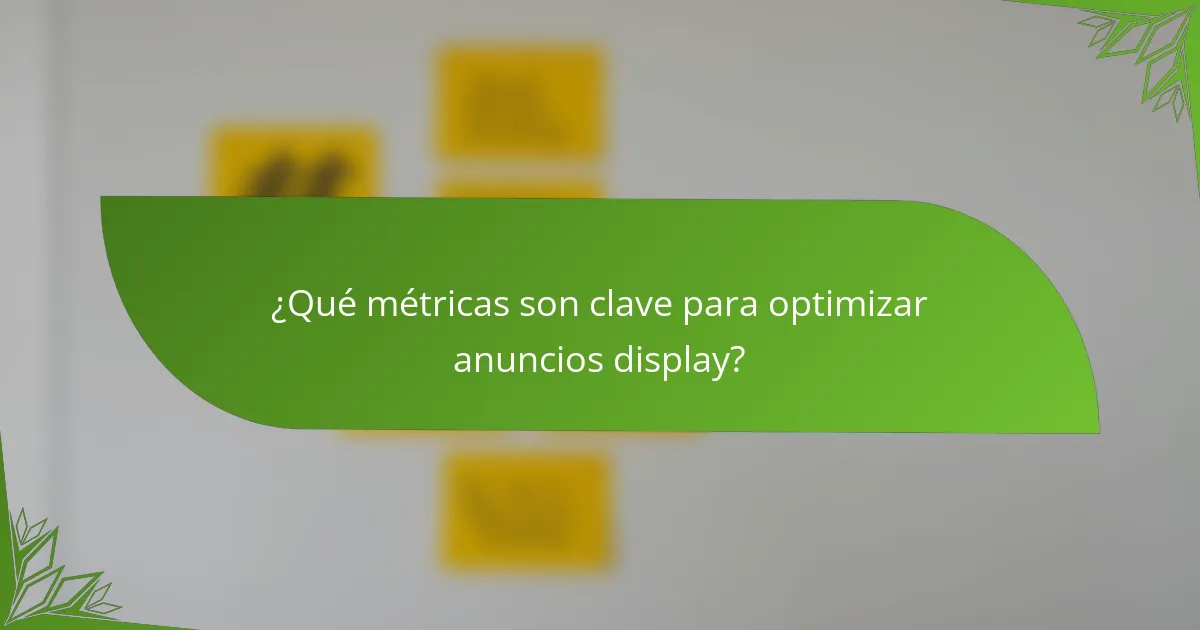 ¿Qué métricas son clave para optimizar anuncios display?