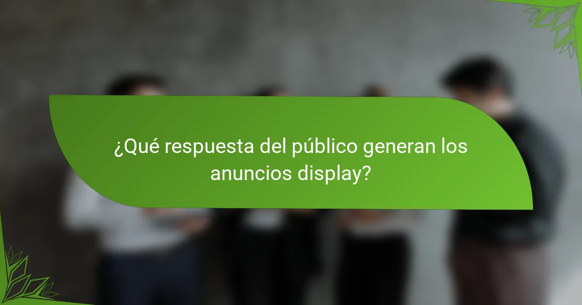 ¿Qué respuesta del público generan los anuncios display?